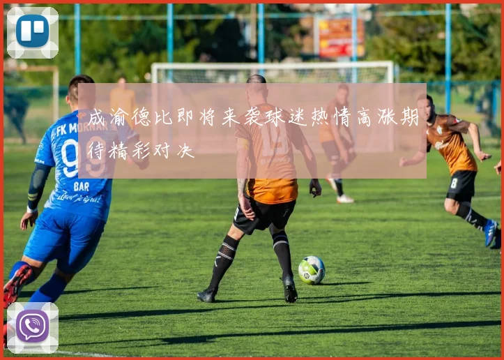 成渝德比即将来袭球迷热情高涨期待精彩对决